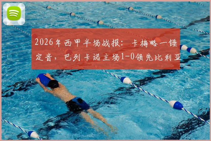 2026年西甲半场战报：卡梅略一锤定音，巴列卡诺主场1-0领先比利亚雷亚尔，附双方全场数据及球员评分