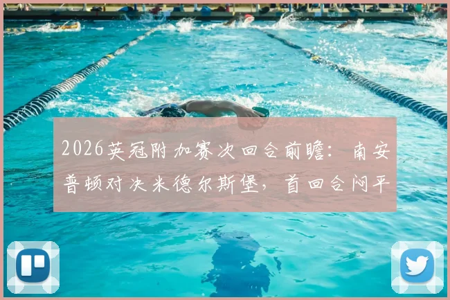 2026英冠附加赛次回合前瞻：南安普顿对决米德尔斯堡，首回合闷平后谁将打破僵局挺进决赛？