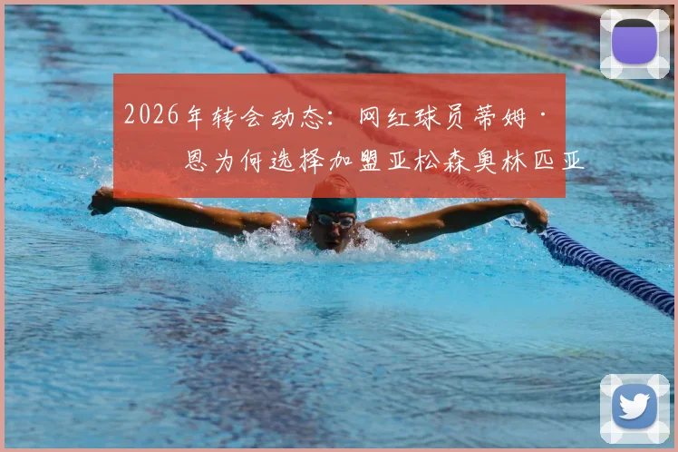 2026年转会动态:网红球员蒂姆·佩恩为何选择加盟亚松森奥林匹亚?深度解析其背景与球队前景